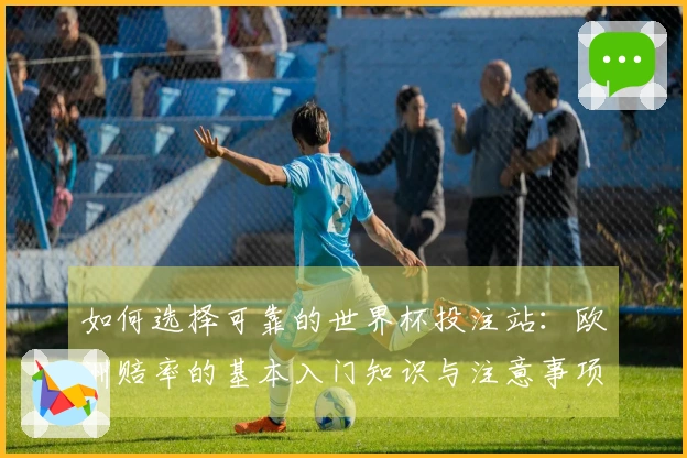 如何选择可靠的世界杯投注站：欧洲赔率的基本入门知识与注意事项