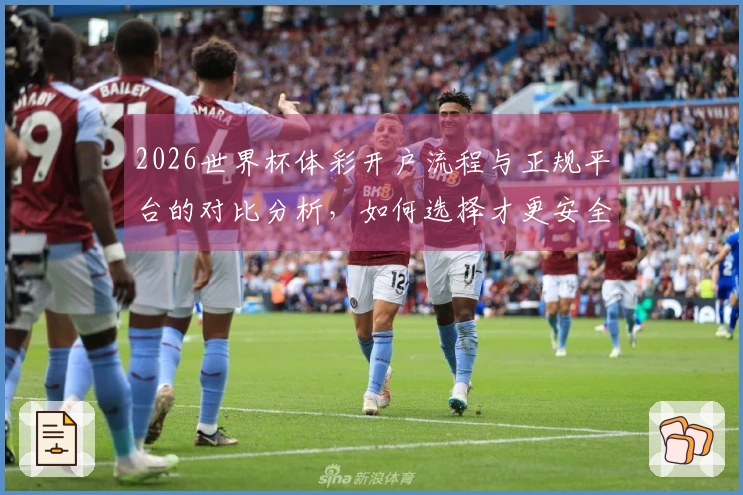 2026世界杯体彩开户流程与正规平台的对比分析，如何选择才更安全？