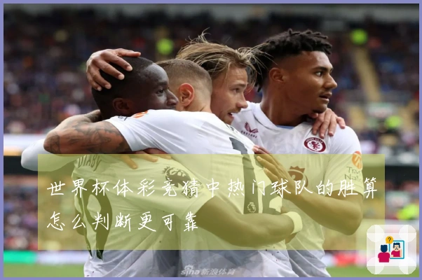 世界杯体彩竞猜中热门球队的胜算怎么判断更可靠